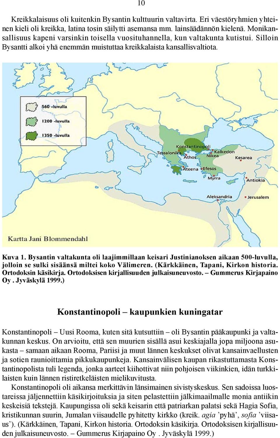 Bysantin valtakunta oli laajimmillaan keisari Justinianoksen aikaan 500-luvulla, jolloin se sulki sisäänsä miltei koko Välimeren. (Kärkkäinen, Tapani, Kirkon historia. Ortodoksin käsikirja.