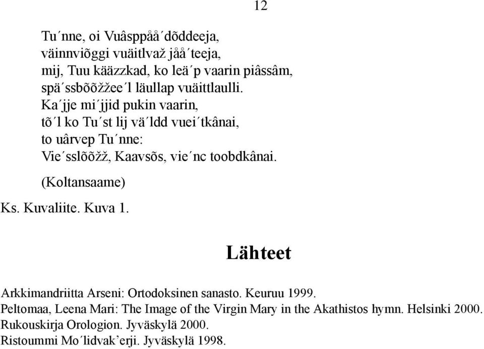 Ka jje mi jjid pukin vaarin, tõ l ko Tu st lij vä ldd vuei tkânai, to uârvep Tu nne: Vie sslõõžž, Kaavsõs, vie nc toobdkânai.