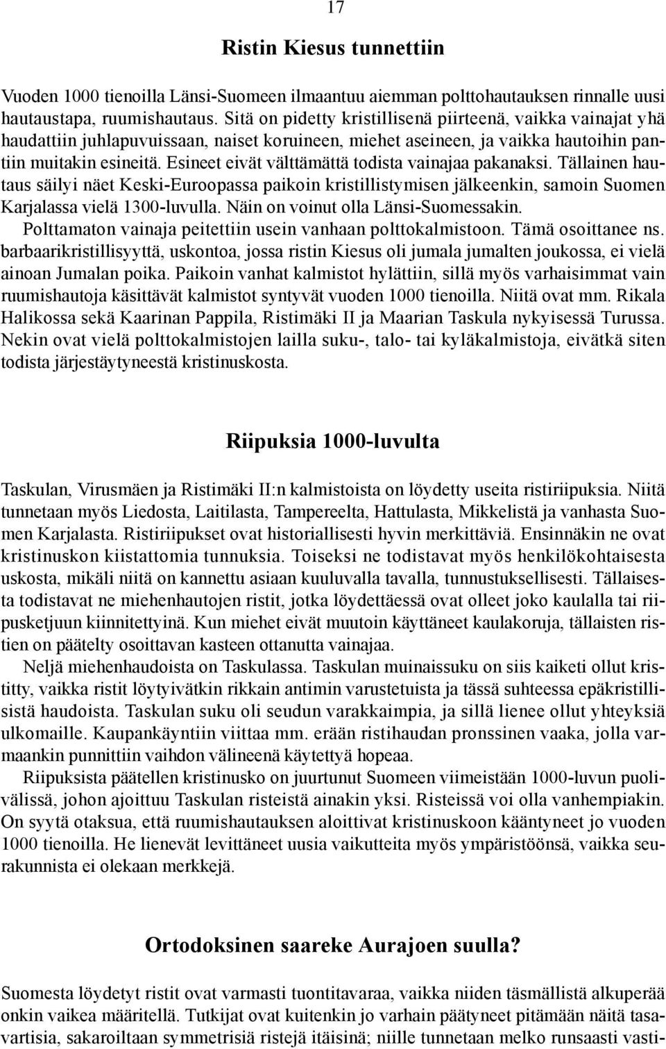 Esineet eivät välttämättä todista vainajaa pakanaksi. Tällainen hautaus säilyi näet Keski-Euroopassa paikoin kristillistymisen jälkeenkin, samoin Suomen Karjalassa vielä 1300-luvulla.