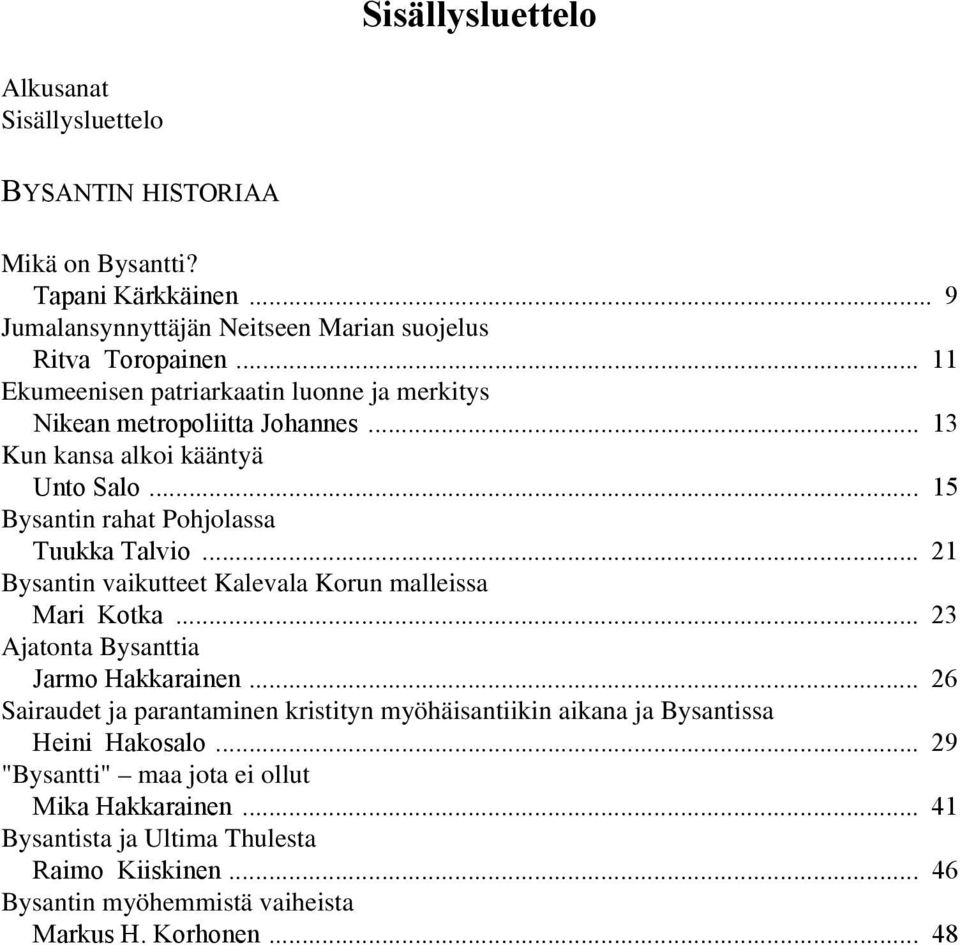 .. 21 Bysantin vaikutteet Kalevala Korun malleissa Mari Kotka... 23 Ajatonta Bysanttia Jarmo Hakkarainen.