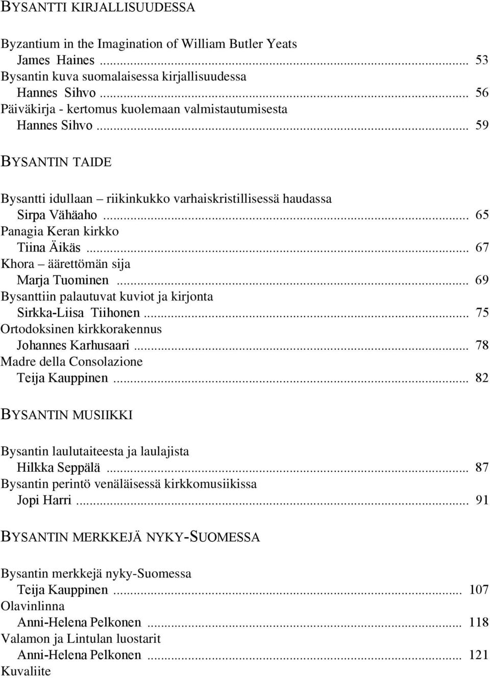 .. 65 Panagia Keran kirkko Tiina Äikäs... 67 Khora äärettömän sija Marja Tuominen... 69 Bysanttiin palautuvat kuviot ja kirjonta Sirkka-Liisa Tiihonen.