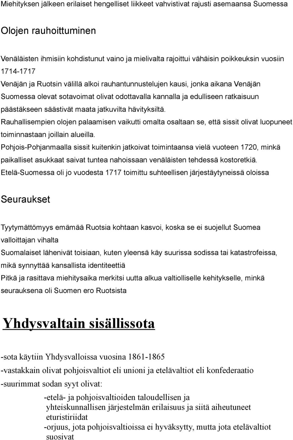 säästivät maata jatkuvilta hävityksiltä. Rauhallisempien olojen palaamisen vaikutti omalta osaltaan se, että sissit olivat luopuneet toiminnastaan joillain alueilla.