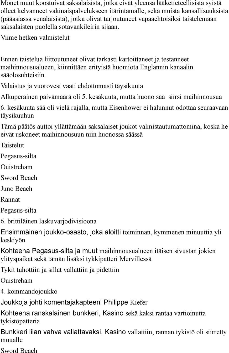 Viime hetken valmistelut Ennen taistelua liittoutuneet olivat tarkasti kartoittaneet ja testanneet maihinnousualueen, kiinnittäen erityistä huomiota Englannin kanaalin sääolosuhteisiin.