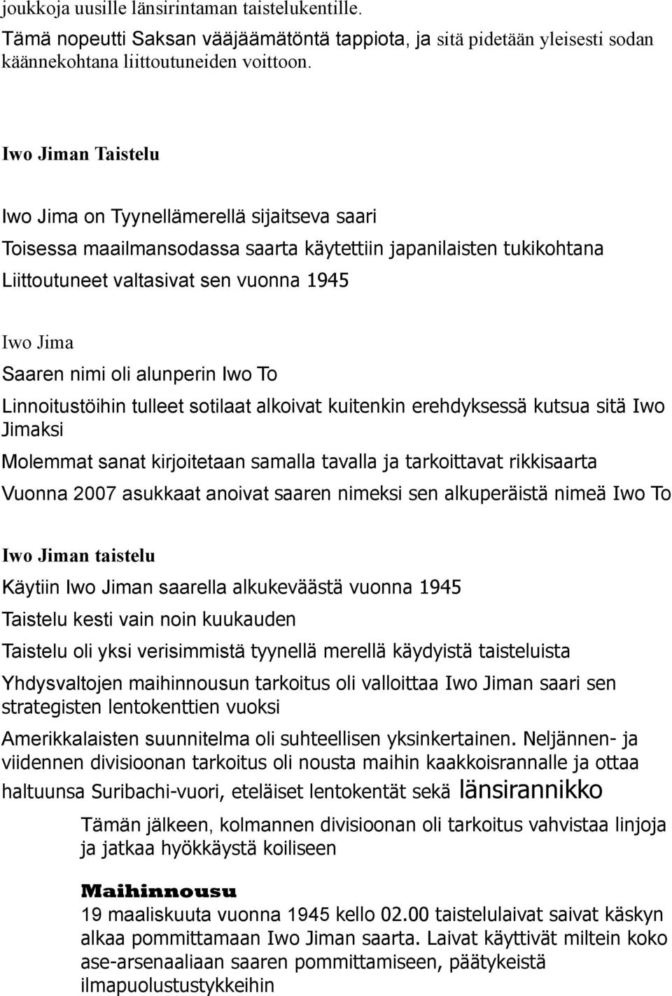 alunperin Iwo To Linnoitustöihin tulleet sotilaat alkoivat kuitenkin erehdyksessä kutsua sitä Iwo Jimaksi Molemmat sanat kirjoitetaan samalla tavalla ja tarkoittavat rikkisaarta Vuonna 2007 asukkaat