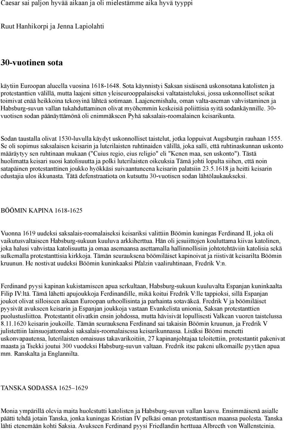 tekosyinä lähteä sotimaan. Laajenemishalu, oman valta-aseman vahvistaminen ja Habsburg-suvun vallan tukahduttaminen olivat myöhemmin keskeisiä poliittisia syitä sodankäynnille.