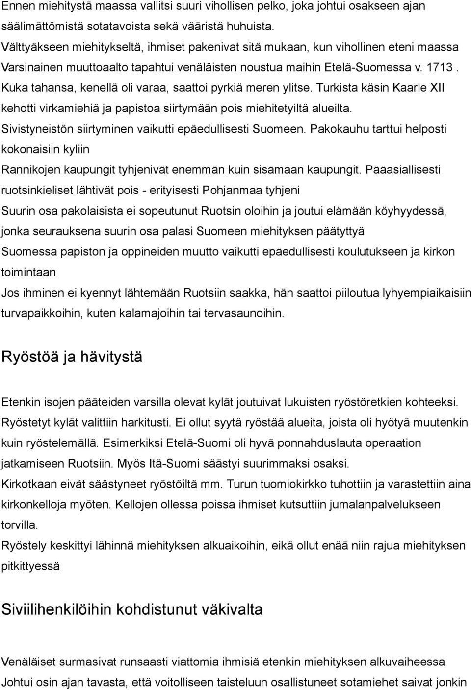 Kuka tahansa, kenellä oli varaa, saattoi pyrkiä meren ylitse. Turkista käsin Kaarle XII kehotti virkamiehiä ja papistoa siirtymään pois miehitetyiltä alueilta.