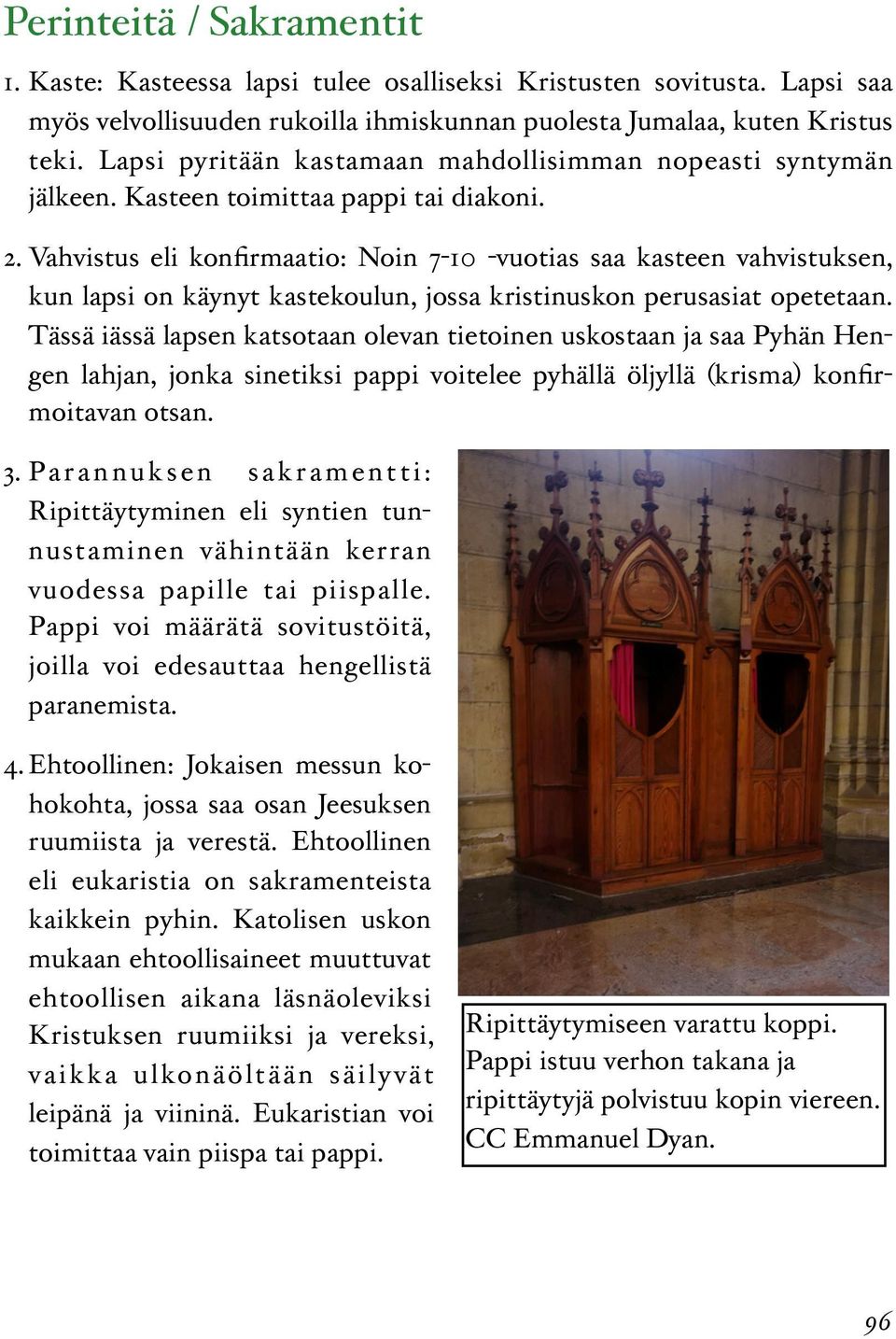 Vahvistus eli konfirmaatio: Noin 7-10 -vuotias saa kasteen vahvistuksen, kun lapsi on käynyt kastekoulun, jossa kristinuskon perusasiat opetetaan.