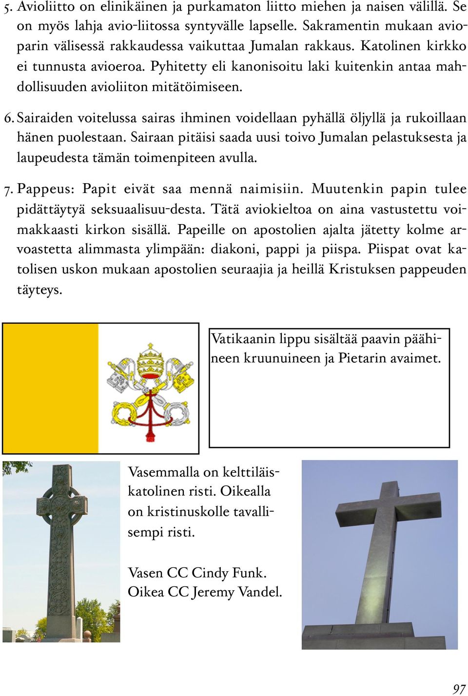 Pyhitetty eli kanonisoitu laki kuitenkin antaa mahdollisuuden avioliiton mitätöimiseen. 6. Sairaiden voitelussa sairas ihminen voidellaan pyhällä öljyllä ja rukoillaan hänen puolestaan.