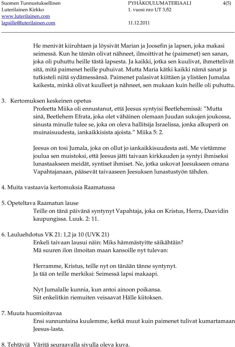 Mutta Maria kätki kaikki nämä sanat ja tutkisteli niitä sydämessänsä. Paimenet palasivat kiittäen ja ylistäen Jumalaa kaikesta, minkä olivat kuulleet ja nähneet, sen mukaan kuin heille oli puhuttu. 3.