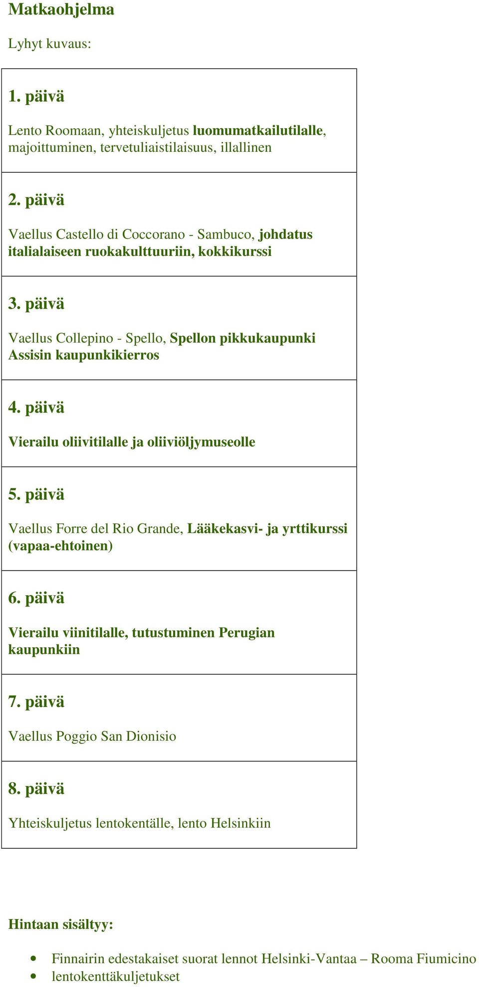 päivä Vaellus Collepino - Spello, Spellon pikkukaupunki Assisin kaupunkikierros 4. päivä Vierailu oliivitilalle ja oliiviöljymuseolle 5.