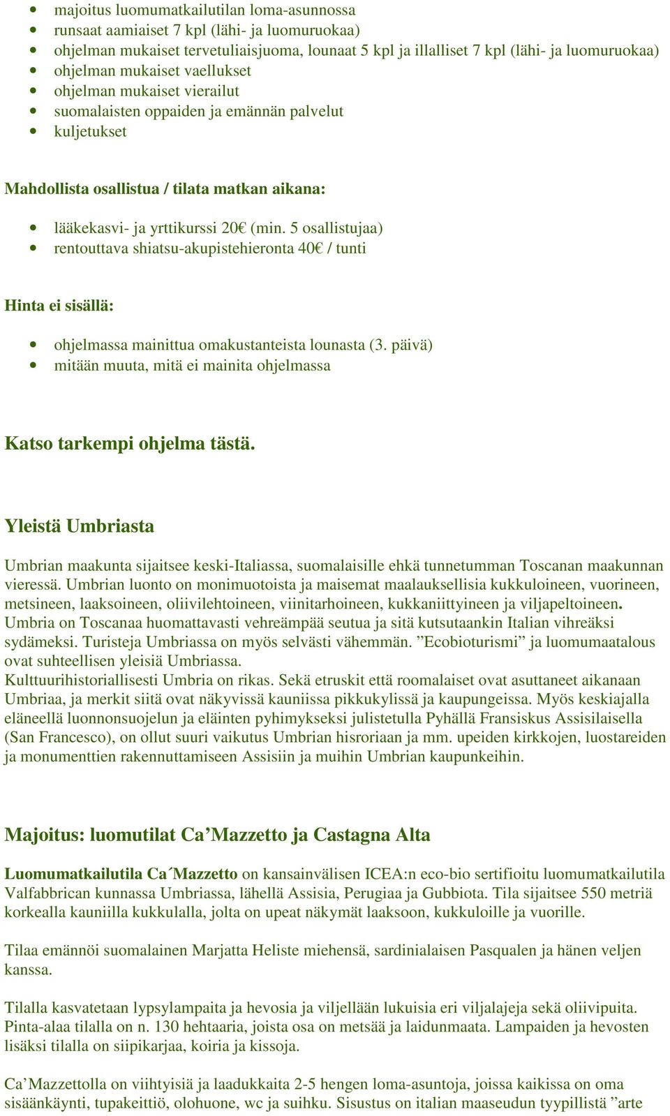 5 osallistujaa) rentouttava shiatsu-akupistehieronta 40 / tunti Hinta ei sisällä: ohjelmassa mainittua omakustanteista lounasta (3.