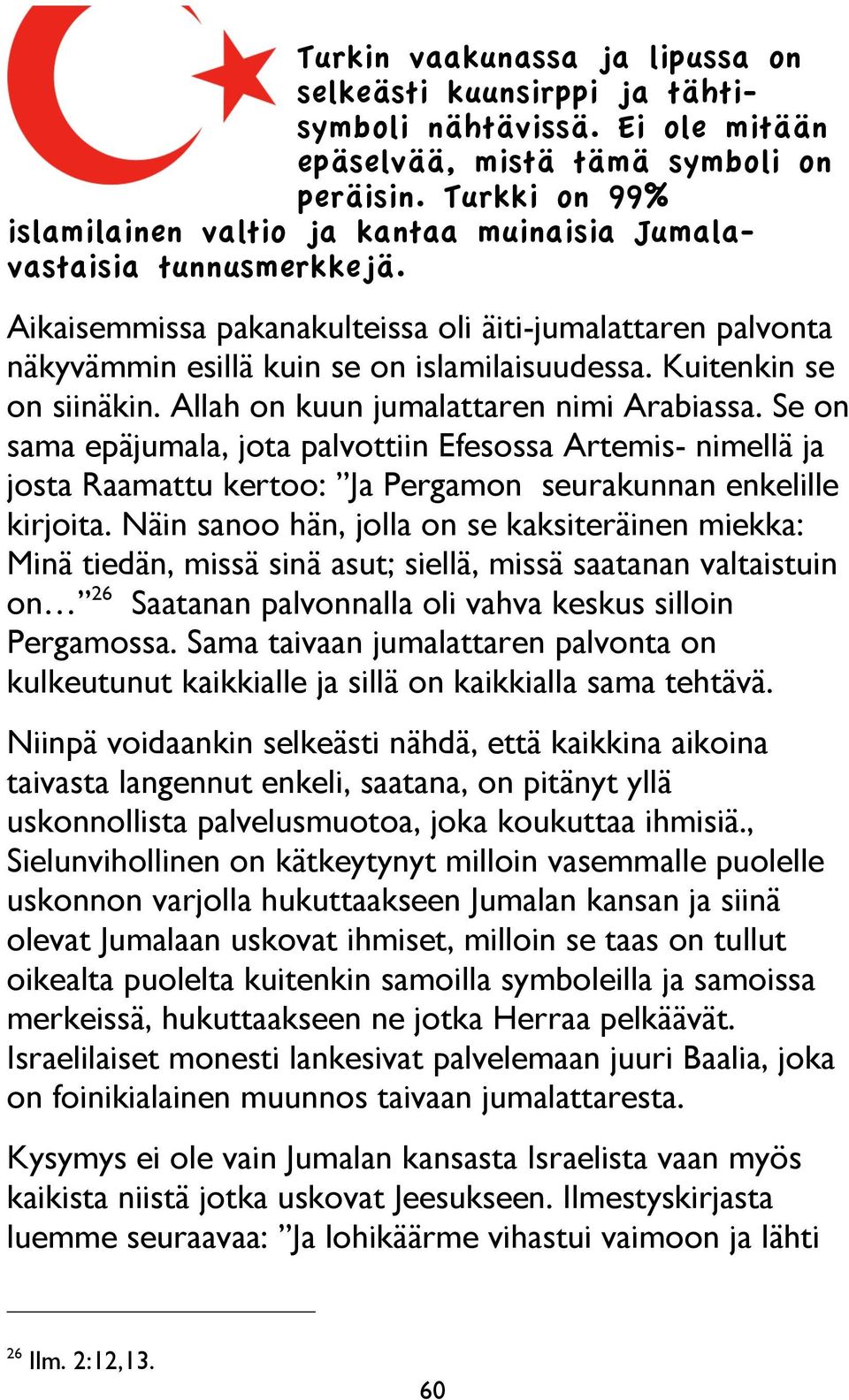 Kuitenkin se on siinäkin. Allah on kuun jumalattaren nimi Arabiassa.