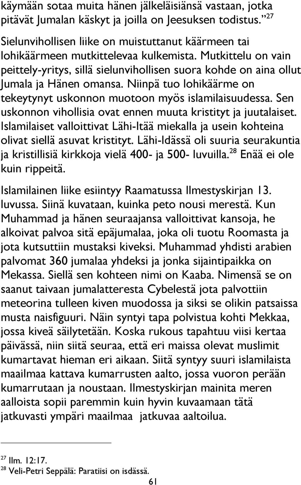 Mutkittelu on vain peittely-yritys, sillä sielunvihollisen suora kohde on aina ollut Jumala ja Hänen omansa. Niinpä tuo lohikäärme on tekeytynyt uskonnon muotoon myös islamilaisuudessa.