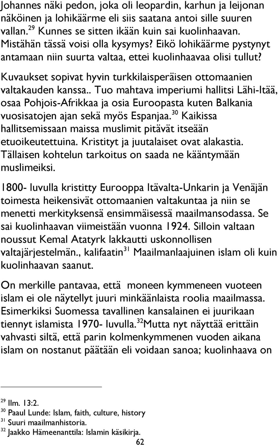 . Tuo mahtava imperiumi hallitsi Lähi-Itää, osaa Pohjois-Afrikkaa ja osia Euroopasta kuten Balkania vuosisatojen ajan sekä myös Espanjaa.