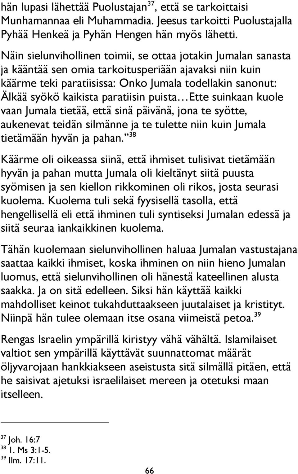 paratiisin puista Ette suinkaan kuole vaan Jumala tietää, että sinä päivänä, jona te syötte, aukenevat teidän silmänne ja te tulette niin kuin Jumala tietämään hyvän ja pahan.