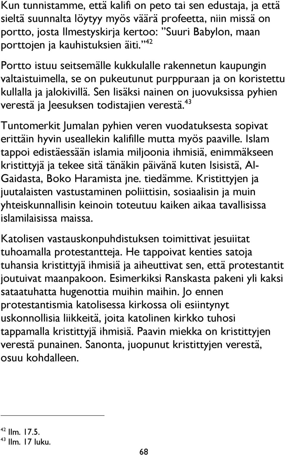 Sen lisäksi nainen on juovuksissa pyhien verestä ja Jeesuksen todistajien verestä. 43 Tuntomerkit Jumalan pyhien veren vuodatuksesta sopivat erittäin hyvin useallekin kalifille mutta myös paaville.