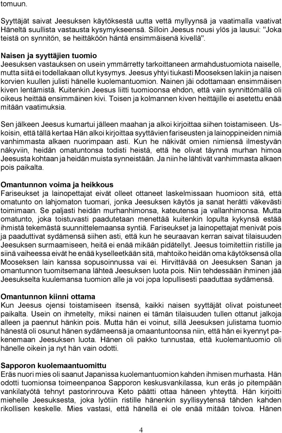 Naisen ja syyttäjien tuomio Jeesuksen vastauksen on usein ymmärretty tarkoittaneen armahdustuomiota naiselle, mutta siitä ei todellakaan ollut kysymys.