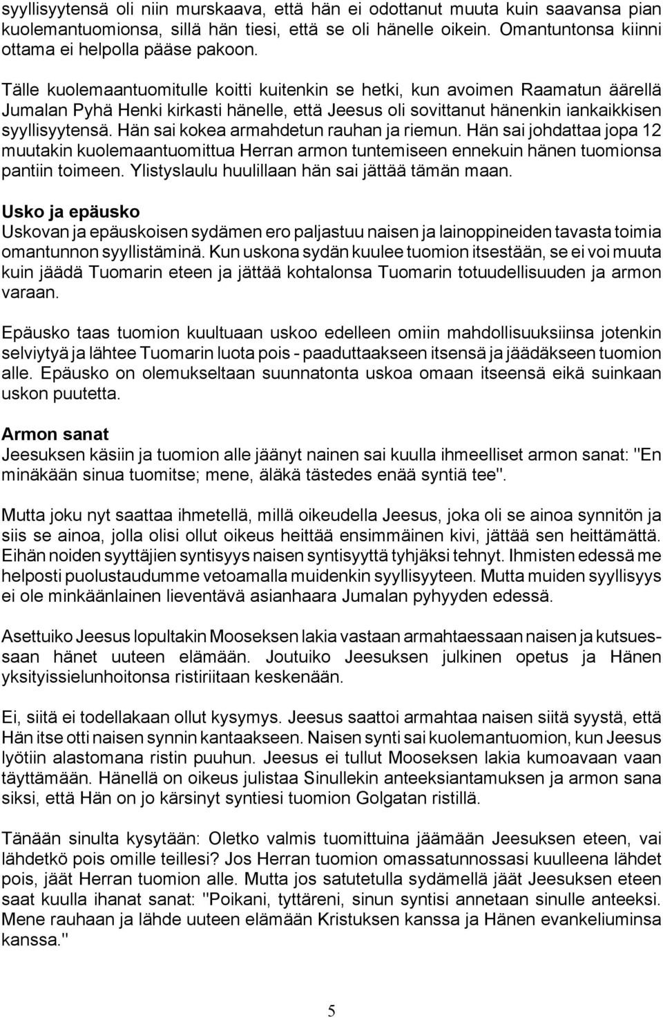 Hän sai kokea armahdetun rauhan ja riemun. Hän sai johdattaa jopa 12 muutakin kuolemaantuomittua Herran armon tuntemiseen ennekuin hänen tuomionsa pantiin toimeen.