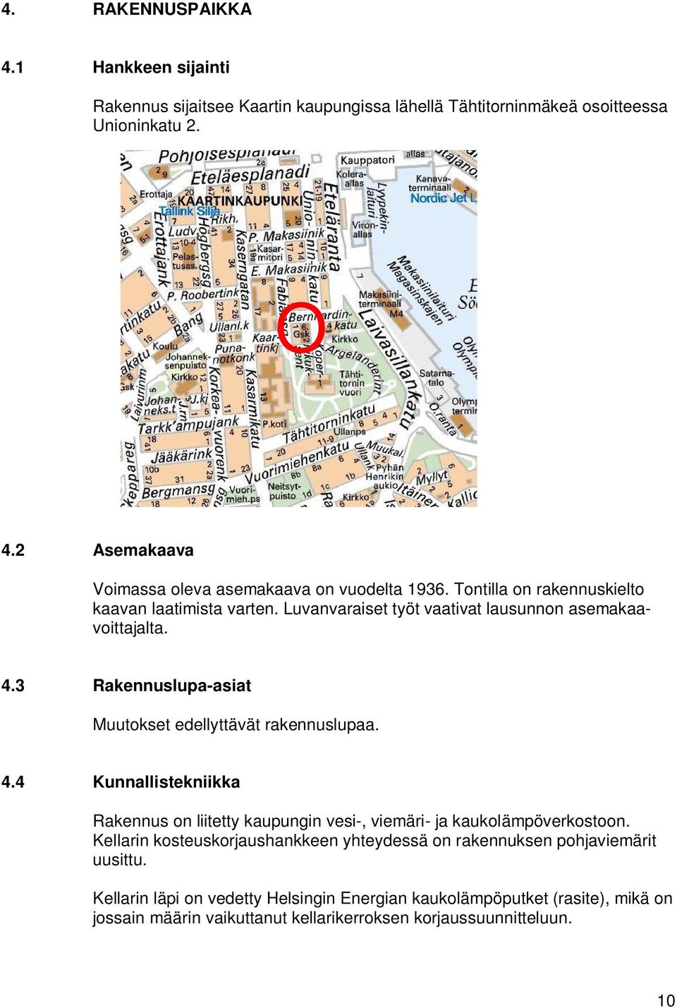 3 Rakennuslupa-asiat Muutokset edellyttävät rakennuslupaa. 4.4 Kunnallistekniikka Rakennus on liitetty kaupungin vesi-, viemäri- ja kaukolämpöverkostoon.