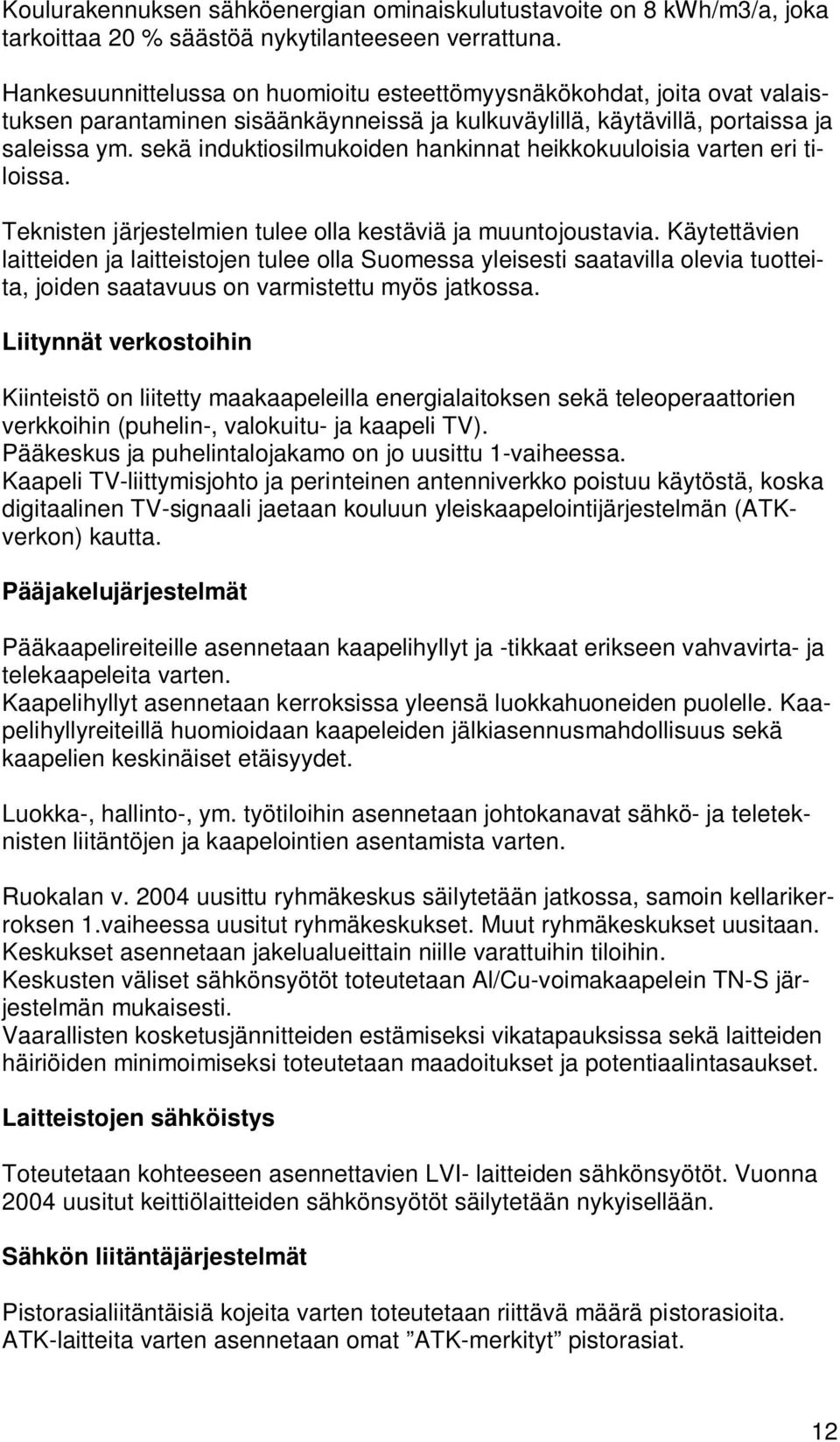 sekä induktiosilmukoiden hankinnat heikkokuuloisia varten eri tiloissa. Teknisten järjestelmien tulee olla kestäviä ja muuntojoustavia.