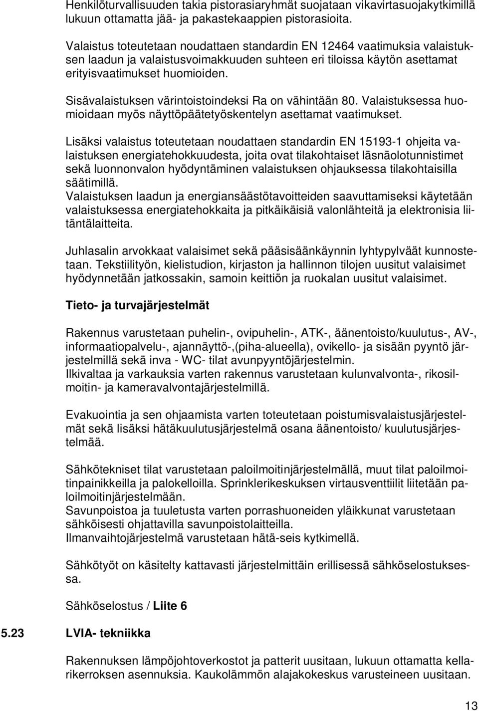 Sisävalaistuksen värintoistoindeksi Ra on vähintään 80. Valaistuksessa huomioidaan myös näyttöpäätetyöskentelyn asettamat vaatimukset.