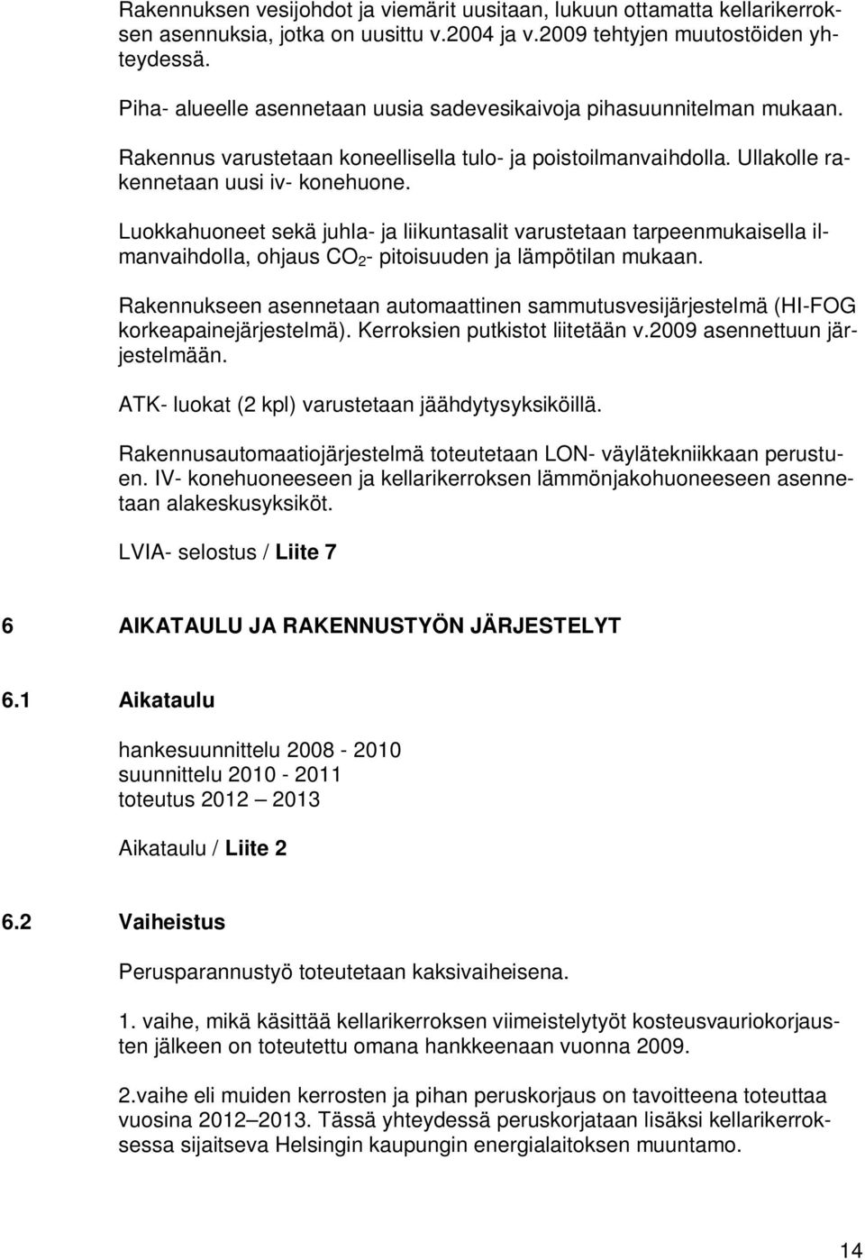 Luokkahuoneet sekä juhla- ja liikuntasalit varustetaan tarpeenmukaisella ilmanvaihdolla, ohjaus CO 2 - pitoisuuden ja lämpötilan mukaan.