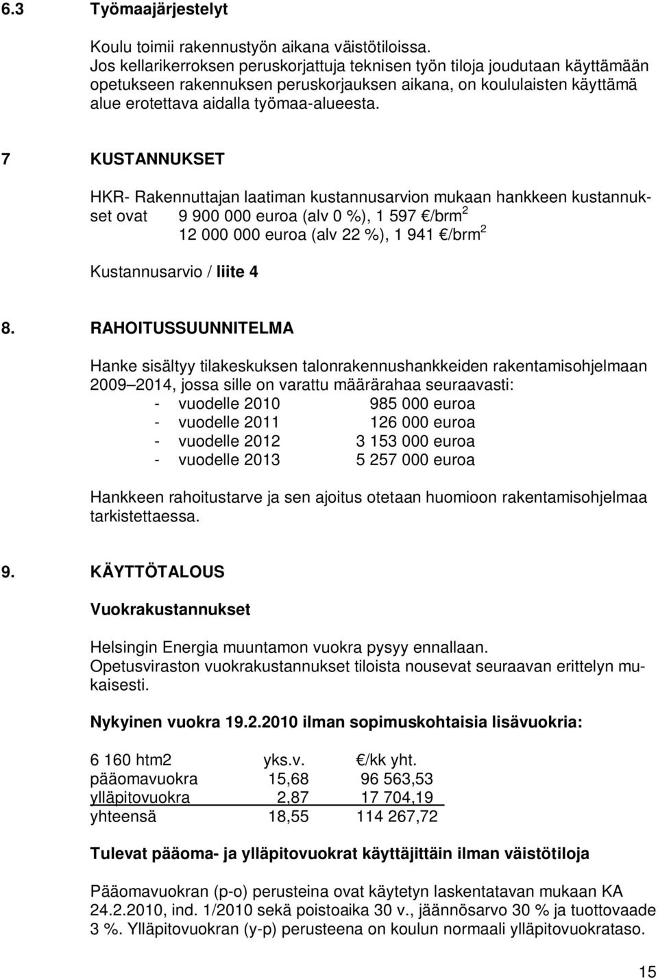 7 KUSTANNUKSET HKR- Rakennuttajan laatiman kustannusarvion mukaan hankkeen kustannukset ovat 9 900 000 euroa (alv 0 %), 1 597 /brm 2 12 000 000 euroa (alv 22 %), 1 941 /brm 2 Kustannusarvio / liite 4