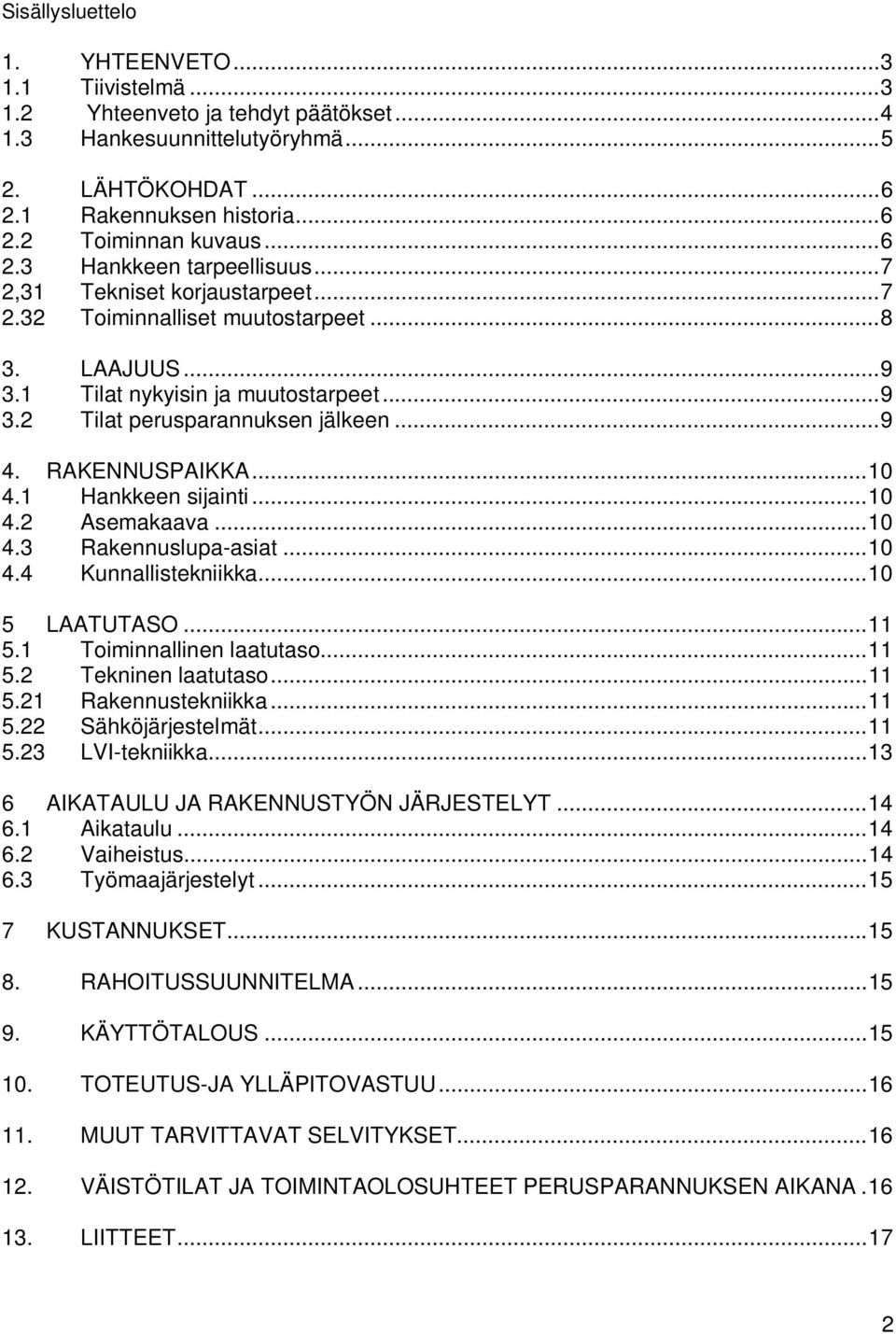 .. 9 4. RAKENNUSPAIKKA... 10 4.1 Hankkeen sijainti... 10 4.2 Asemakaava... 10 4.3 Rakennuslupa-asiat... 10 4.4 Kunnallistekniikka... 10 5 LAATUTASO... 11 5.1 Toiminnallinen laatutaso... 11 5.2 Tekninen laatutaso.