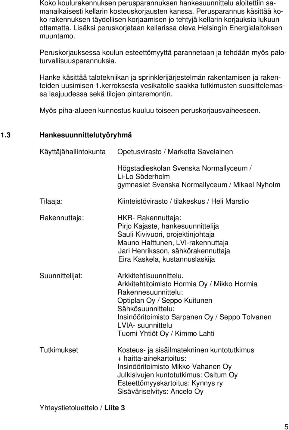 Peruskorjauksessa koulun esteettömyyttä parannetaan ja tehdään myös paloturvallisuusparannuksia. Hanke käsittää talotekniikan ja sprinklerijärjestelmän rakentamisen ja rakenteiden uusimisen 1.