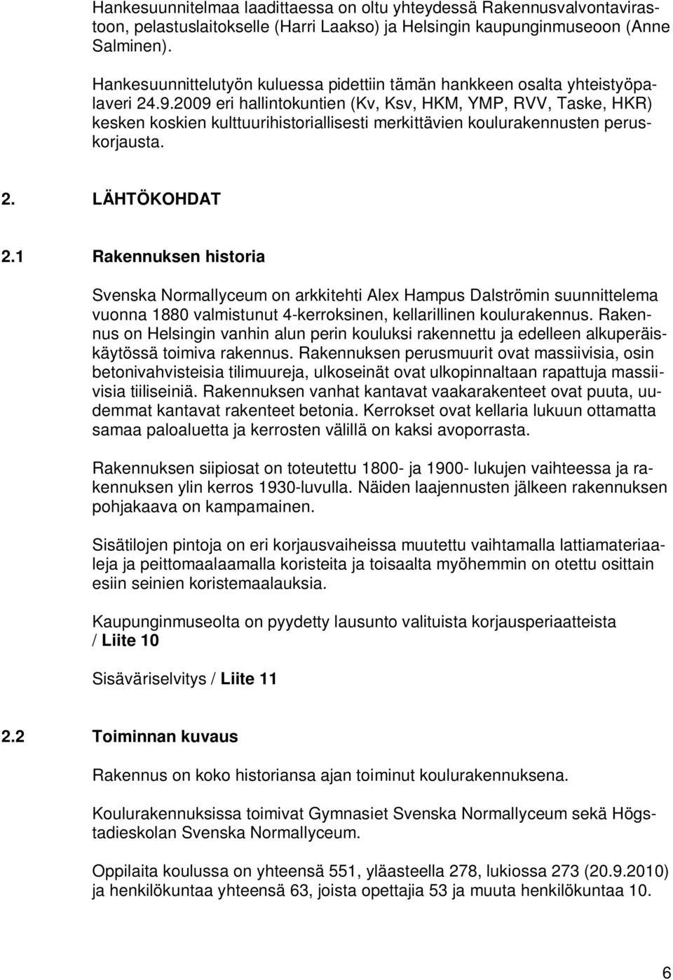 2009 eri hallintokuntien (Kv, Ksv, HKM, YMP, RVV, Taske, HKR) kesken koskien kulttuurihistoriallisesti merkittävien koulurakennusten peruskorjausta. 2. LÄHTÖKOHDAT 2.