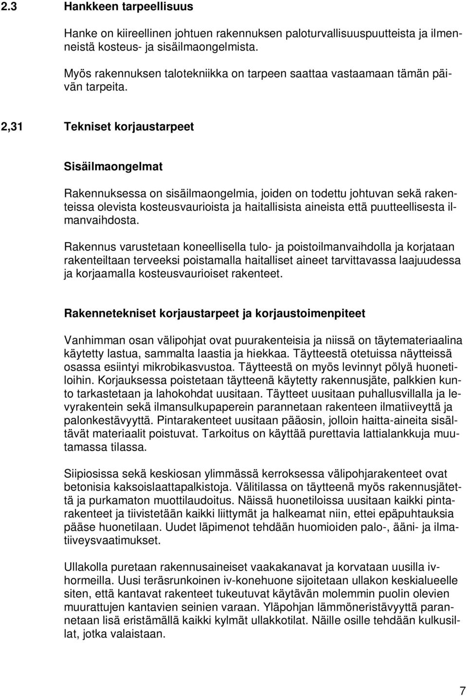 2,31 Tekniset korjaustarpeet Sisäilmaongelmat Rakennuksessa on sisäilmaongelmia, joiden on todettu johtuvan sekä rakenteissa olevista kosteusvaurioista ja haitallisista aineista että puutteellisesta