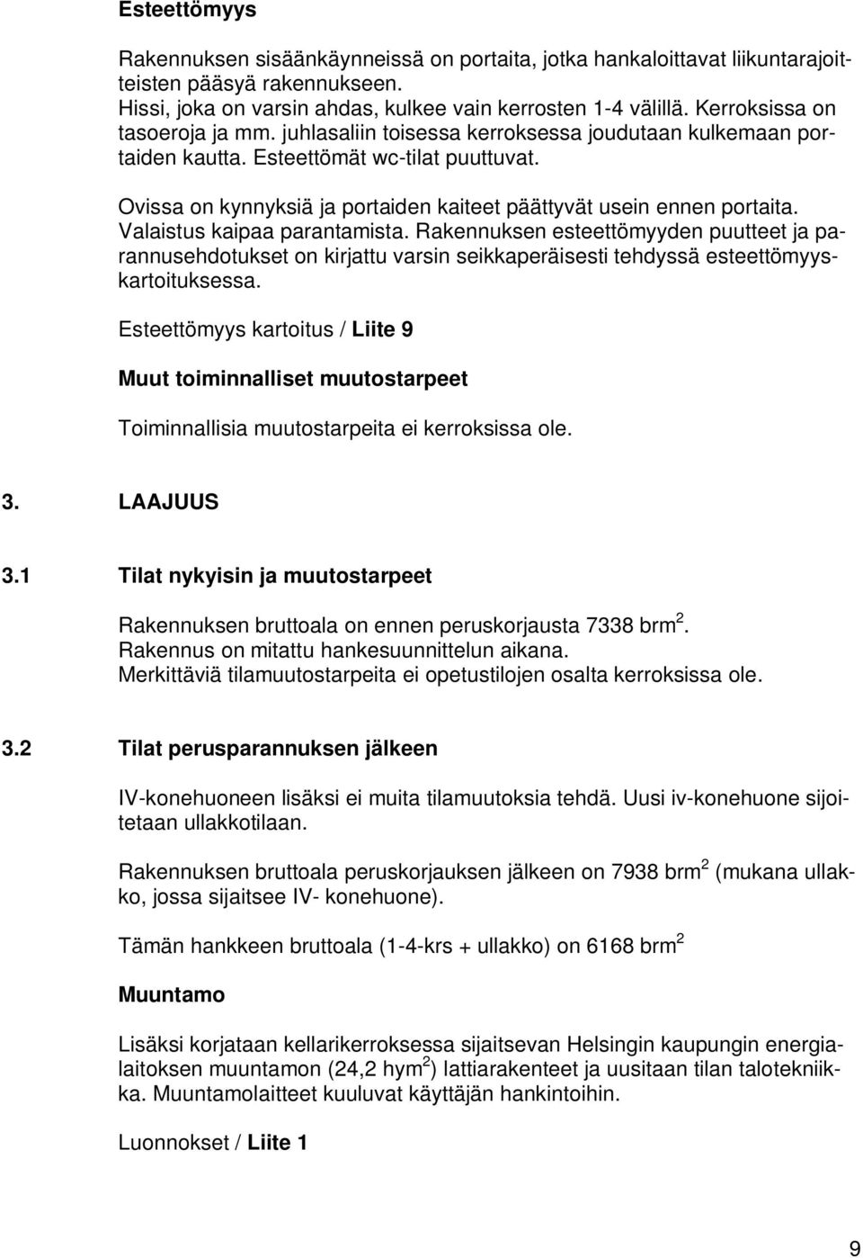 Ovissa on kynnyksiä ja portaiden kaiteet päättyvät usein ennen portaita. Valaistus kaipaa parantamista.