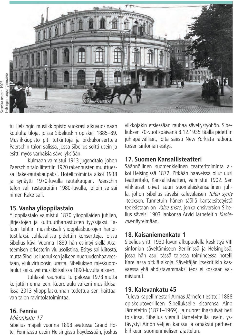 Kulmaan valmistui 1913 jugendtalo, johon Paerschin talo liitettiin 1920 rakennusten muuttuessa Rake-rautakaupaksi. Hotellitoiminta alkoi 1938 ja syrjäytti 1970-luvulla rautakaupan.