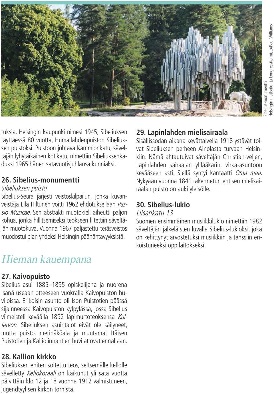 Sibelius-monumentti Sibeliuksen puisto Sibelius-Seura järjesti veistoskilpailun, jonka kuvanveistäjä Eila Hiltunen voitti 1962 ehdotuksellaan Passio Musicae.