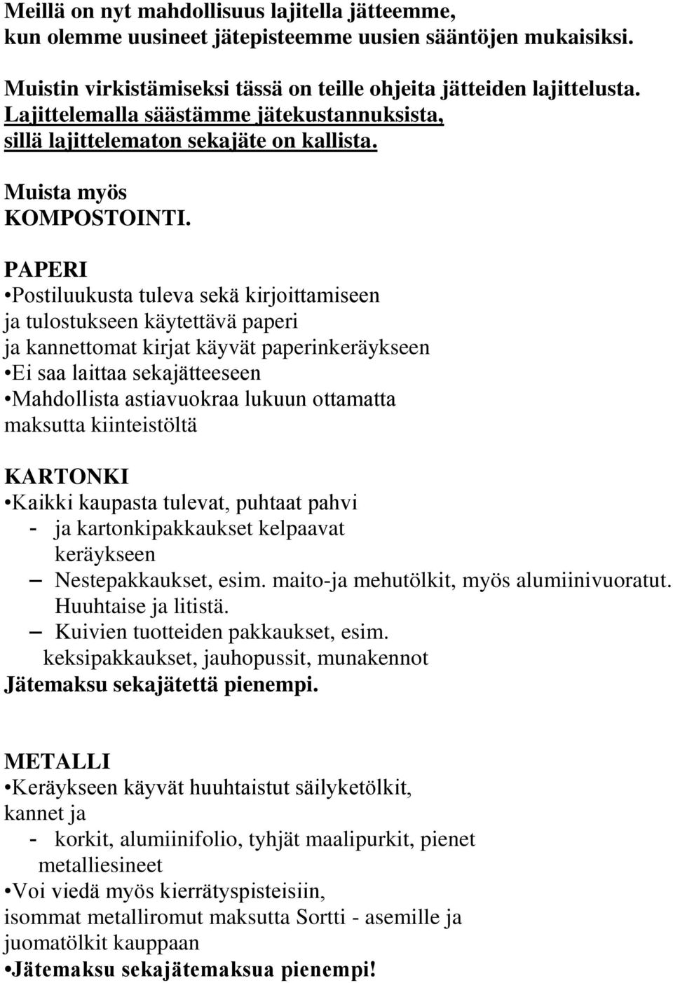 PAPERI Postiluukusta tuleva sekä kirjoittamiseen ja tulostukseen käytettävä paperi ja kannettomat kirjat käyvät paperinkeräykseen Ei saa laittaa sekajätteeseen Mahdollista astiavuokraa lukuun