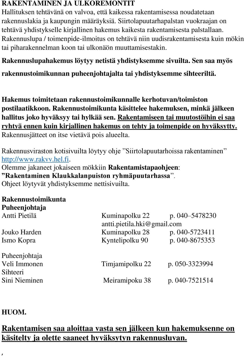 Rakennuslupa / toimenpide-ilmoitus on tehtävä niin uudisrakentamisesta kuin mökin tai piharakennelman koon tai ulkonäön muuttamisestakin. Rakennuslupahakemus löytyy netistä yhdistyksemme sivuilta.