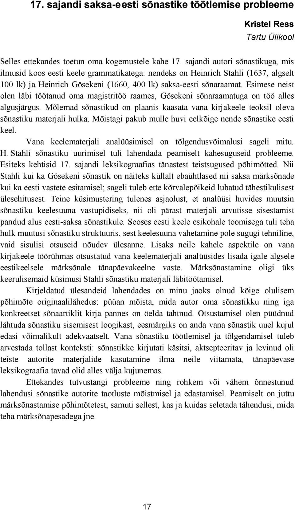 Esimese neist olen läbi töötanud oma magistritöö raames, Gösekeni sõnaraamatuga on töö alles algusjärgus. Mõlemad sõnastikud on plaanis kaasata vana kirjakeele teoksil oleva sõnastiku materjali hulka.