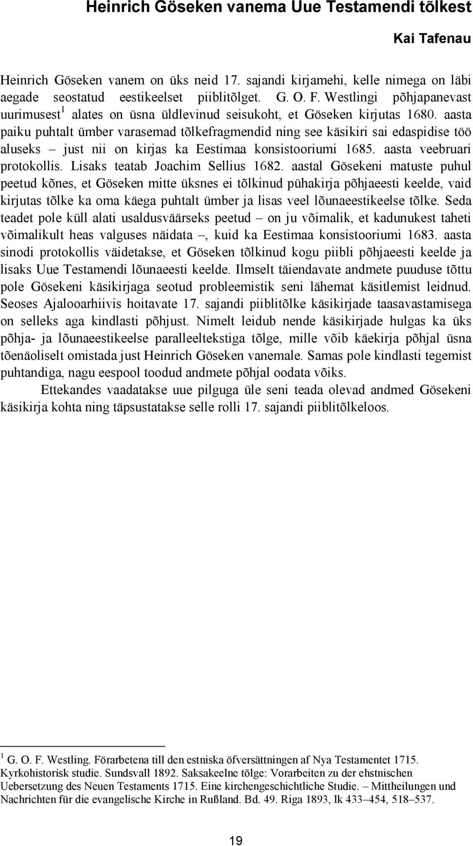 aasta paiku puhtalt ümber varasemad tõlkefragmendid ning see käsikiri sai edaspidise töö aluseks just nii on kirjas ka Eestimaa konsistooriumi 1685. aasta veebruari protokollis.