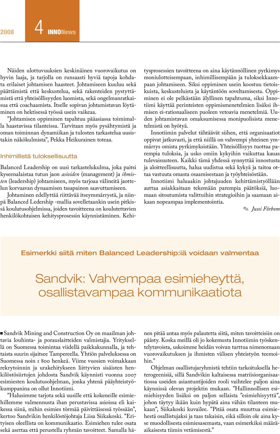 Itselle sopivan johtamistavan löytäminen on hektisessä työssä usein vaikeaa. Johtamisen oppiminen tapahtuu pääasiassa toimimalla haastavissa tilanteissa.