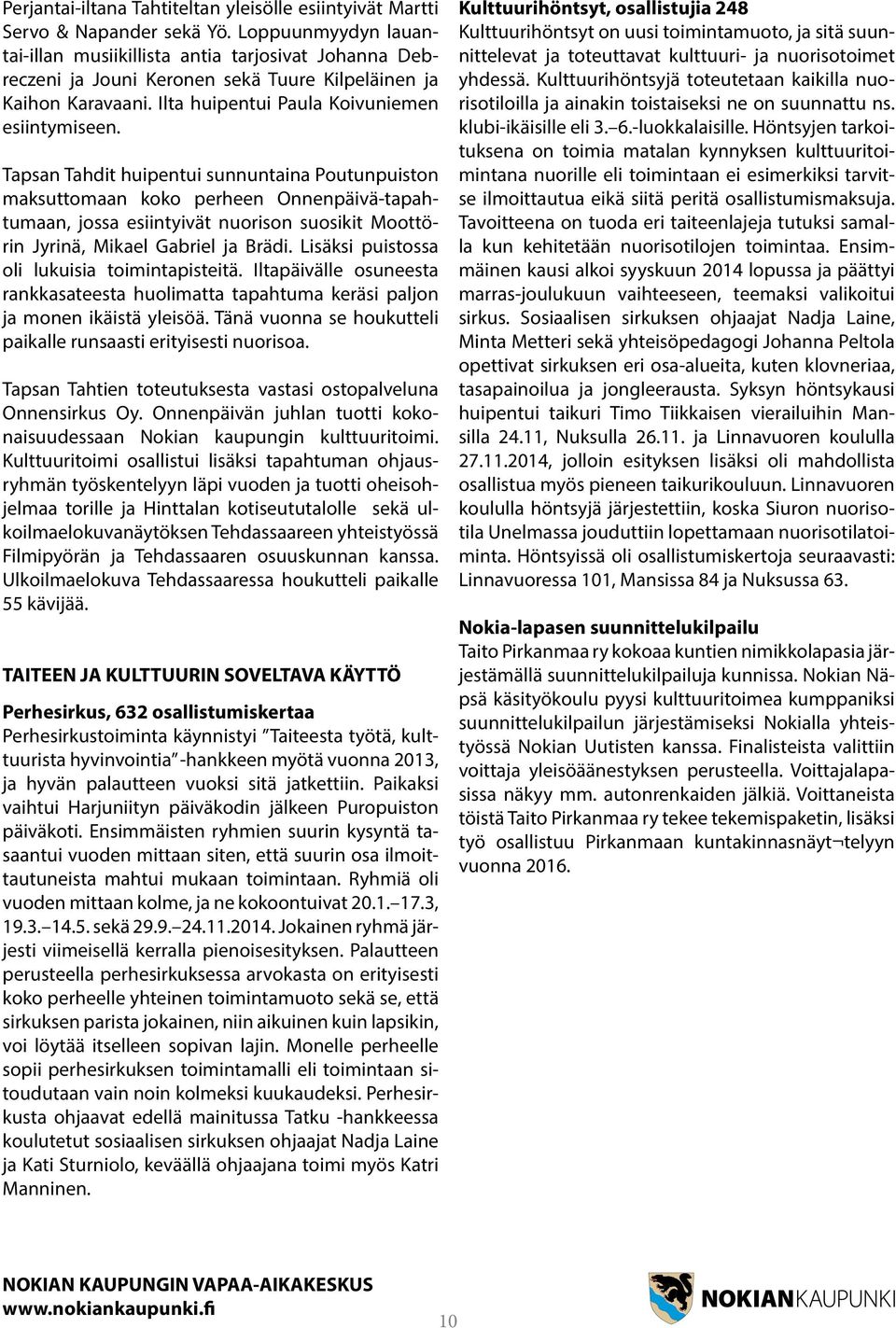 Tapsan Tahdit huipentui sunnuntaina Poutunpuiston maksuttomaan koko perheen Onnenpäivä-tapahtumaan, jossa esiintyivät nuorison suosikit Moottörin Jyrinä, Mikael Gabriel ja Brädi.