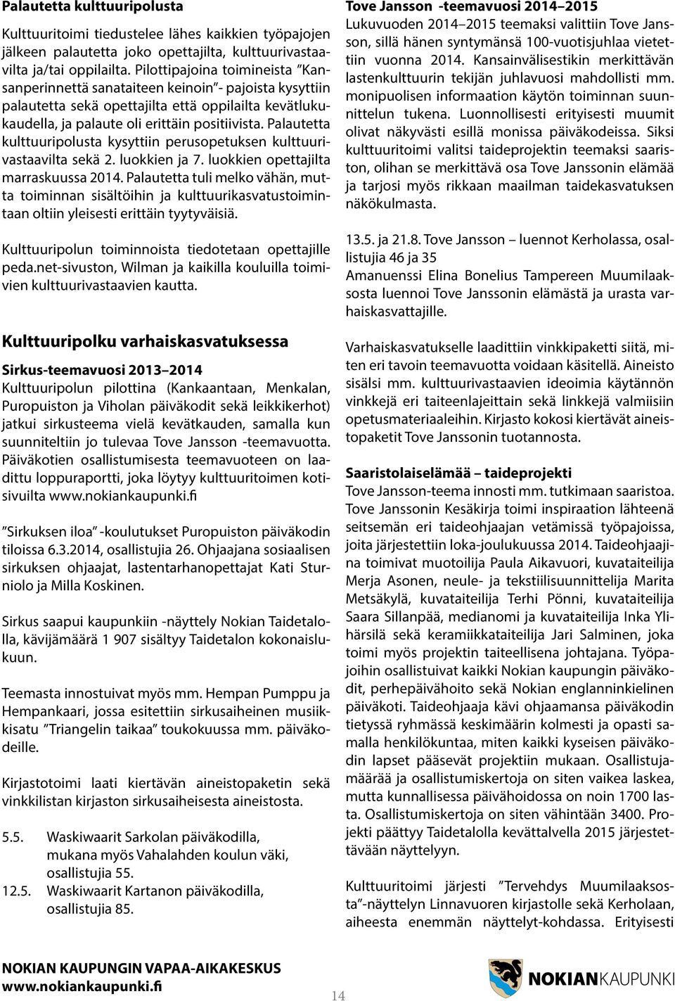 Palautetta kulttuuripolusta kysyttiin perusopetuksen kulttuurivastaavilta sekä 2. luokkien ja 7. luokkien opettajilta marraskuussa 2014.