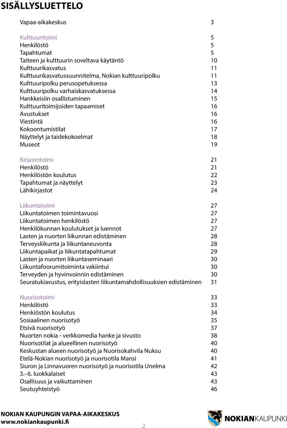 taidekokoelmat 18 Museot 19 Kirjastotoimi 21 Henkilöstö 21 Henkilöstön koulutus 22 Tapahtumat ja näyttelyt 23 Lähikirjastot 24 Liikuntatoimi 27 Liikuntatoimen toimintavuosi 27 Liikuntatoimen