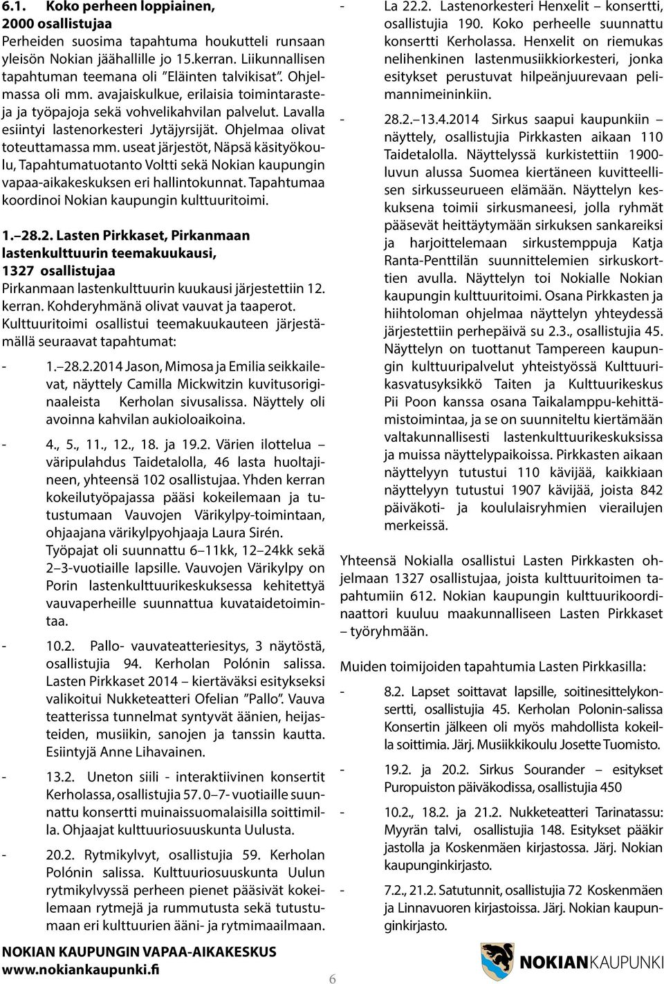 useat järjestöt, Näpsä käsityökoulu, Tapahtumatuotanto Voltti sekä Nokian kaupungin vapaa-aikakeskuksen eri hallintokunnat. Tapahtumaa koordinoi Nokian kaupungin kulttuuritoimi. 1. 28