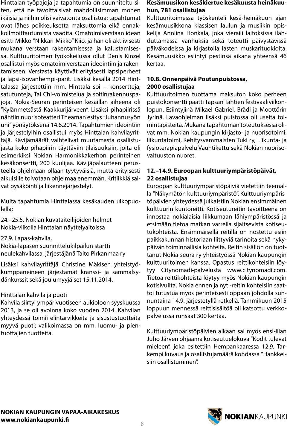 Kulttuuritoimen työkokeilussa ollut Denis Kinzel osallistui myös omatoimiverstaan ideointiin ja rakentamiseen. Verstasta käyttivät erityisesti lapsiperheet ja lapsi-isovanhempi-parit.