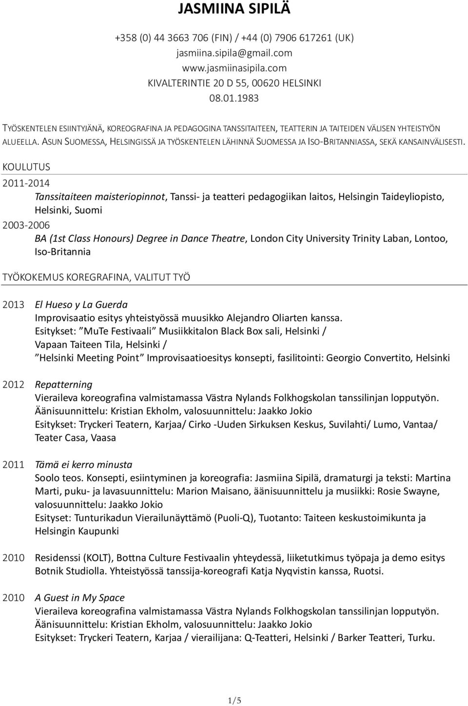 ASUN SUOMESSA, HELSINGISSÄ JA TYÖSKENTELEN LÄHINNÄ SUOMESSA JA ISO-BRITANNIASSA, SEKÄ KANSAINVÄLISESTI.