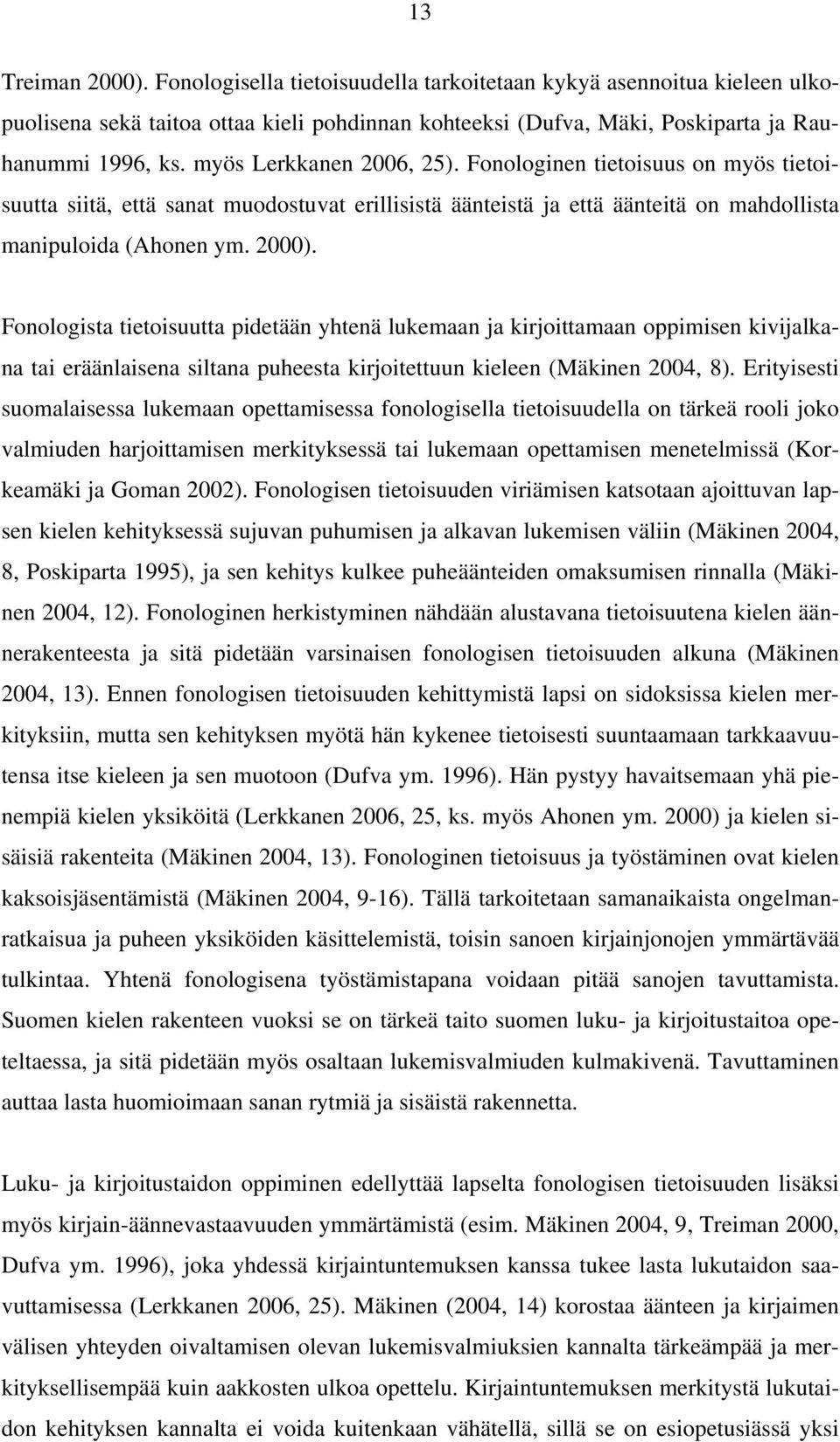 Fonologista tietoisuutta pidetään yhtenä lukemaan ja kirjoittamaan oppimisen kivijalkana tai eräänlaisena siltana puheesta kirjoitettuun kieleen (Mäkinen 2004, 8).