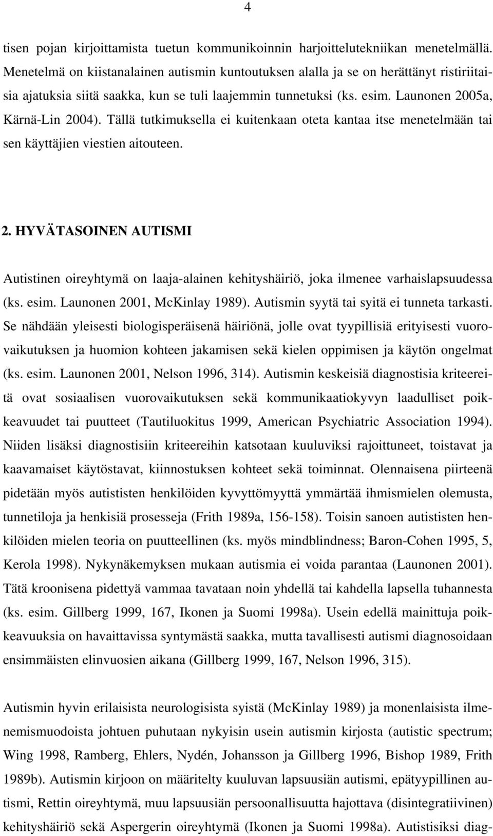 Tällä tutkimuksella ei kuitenkaan oteta kantaa itse menetelmään tai sen käyttäjien viestien aitouteen. 2.