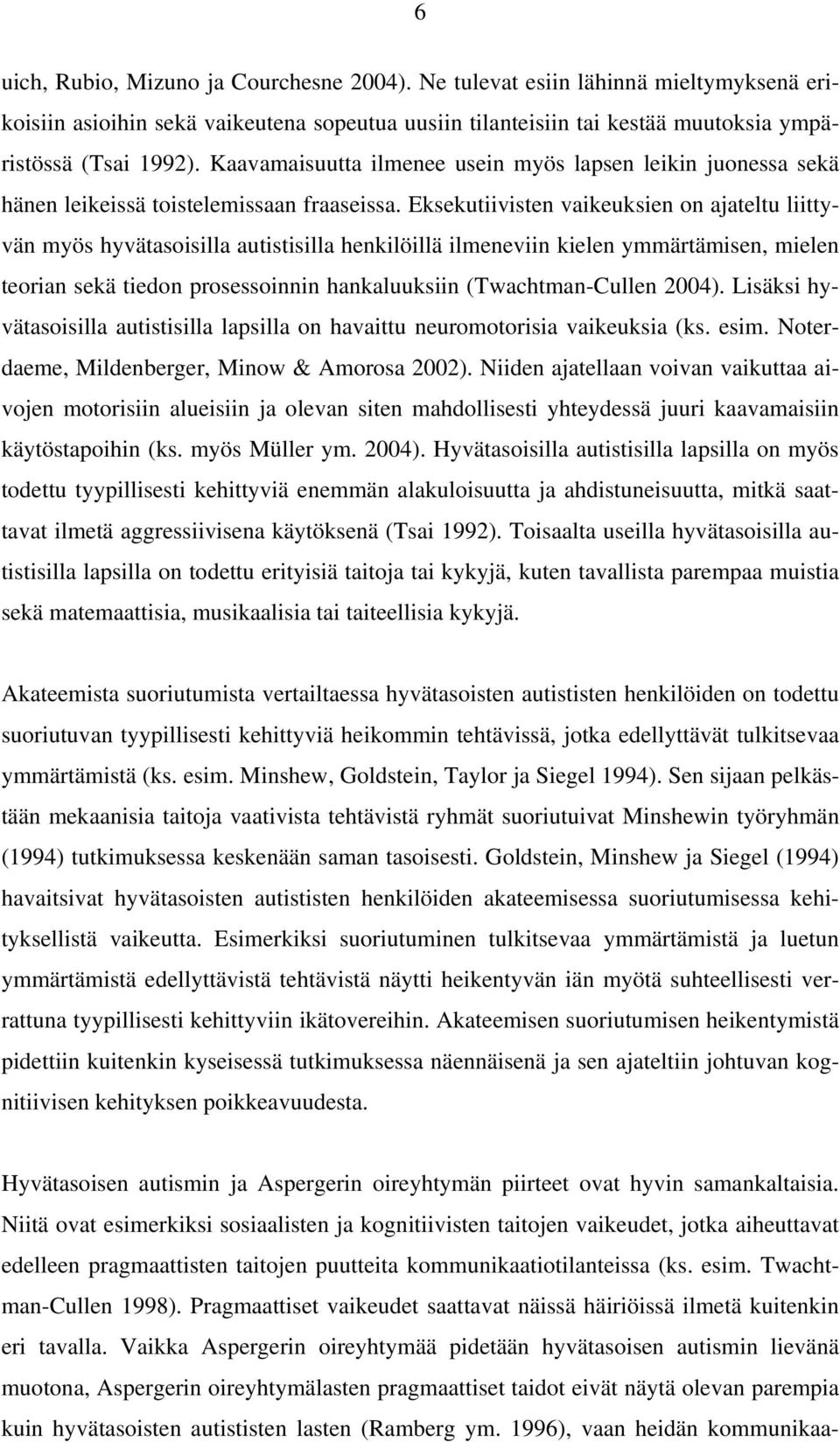 Eksekutiivisten vaikeuksien on ajateltu liittyvän myös hyvätasoisilla autistisilla henkilöillä ilmeneviin kielen ymmärtämisen, mielen teorian sekä tiedon prosessoinnin hankaluuksiin (Twachtman-Cullen