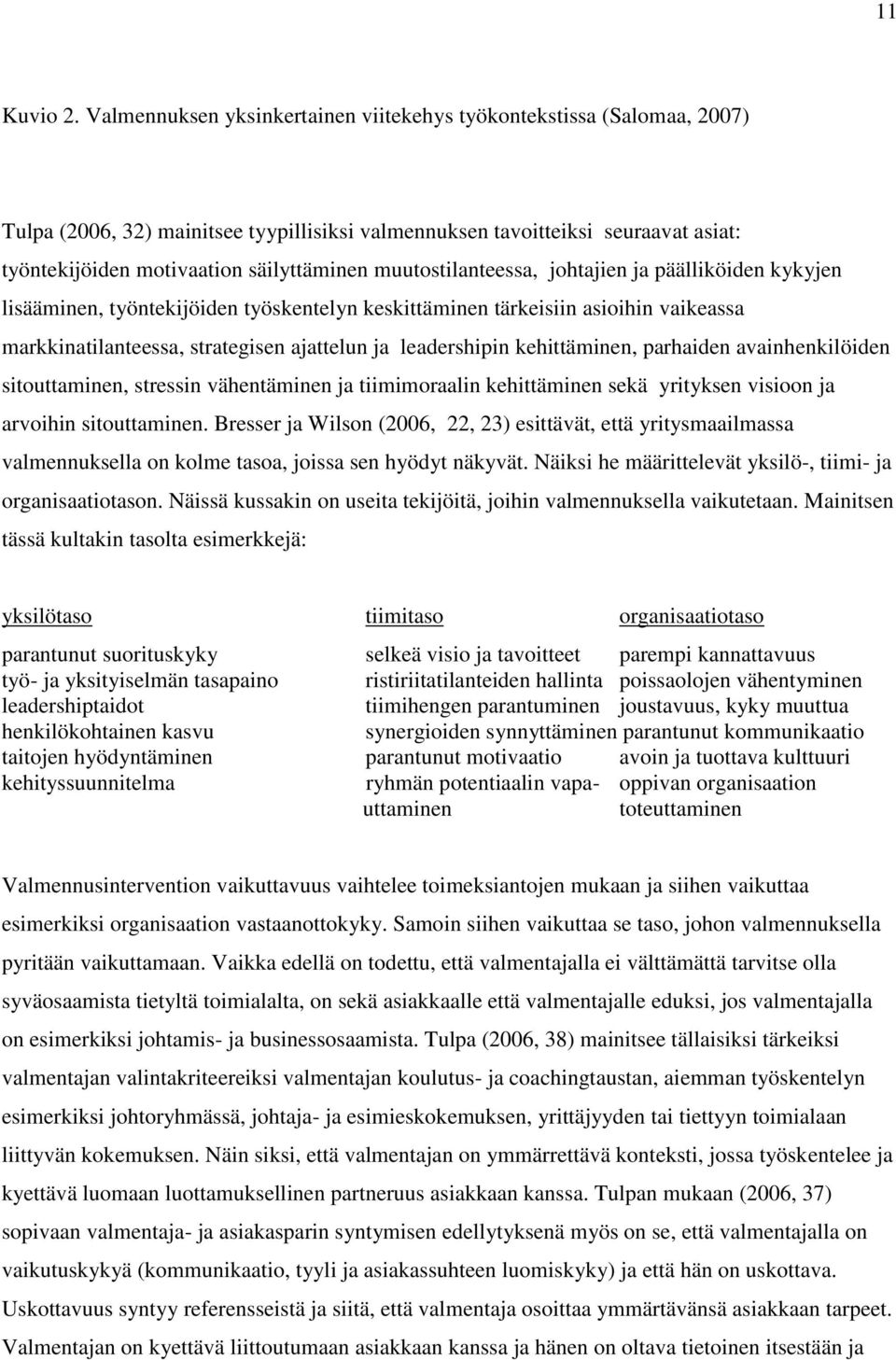 muutostilanteessa, johtajien ja päälliköiden kykyjen lisääminen, työntekijöiden työskentelyn keskittäminen tärkeisiin asioihin vaikeassa markkinatilanteessa, strategisen ajattelun ja leadershipin