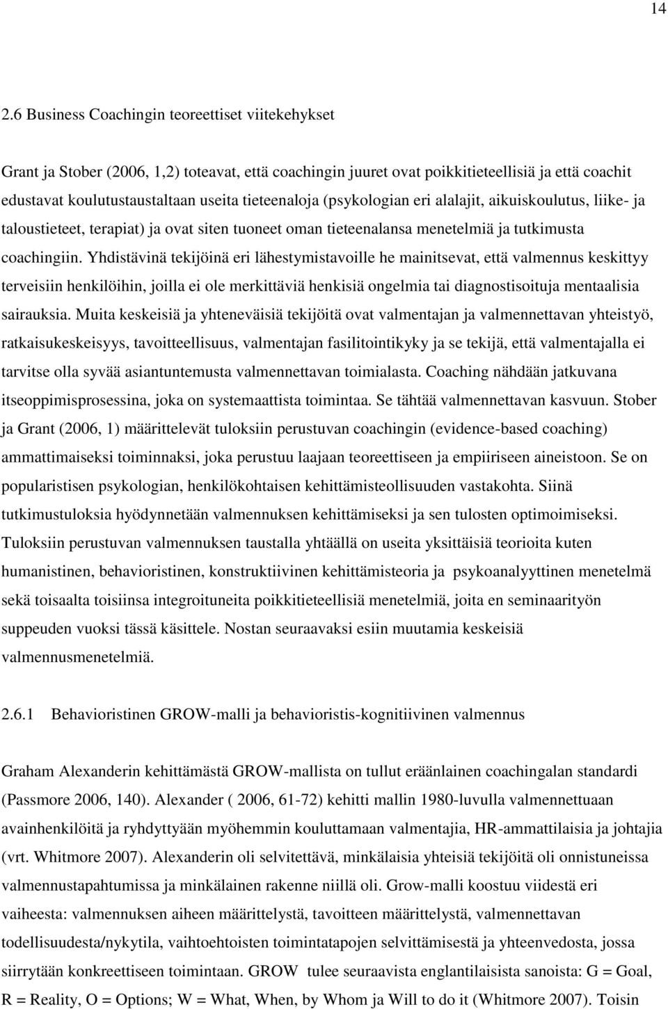 Yhdistävinä tekijöinä eri lähestymistavoille he mainitsevat, että valmennus keskittyy terveisiin henkilöihin, joilla ei ole merkittäviä henkisiä ongelmia tai diagnostisoituja mentaalisia sairauksia.